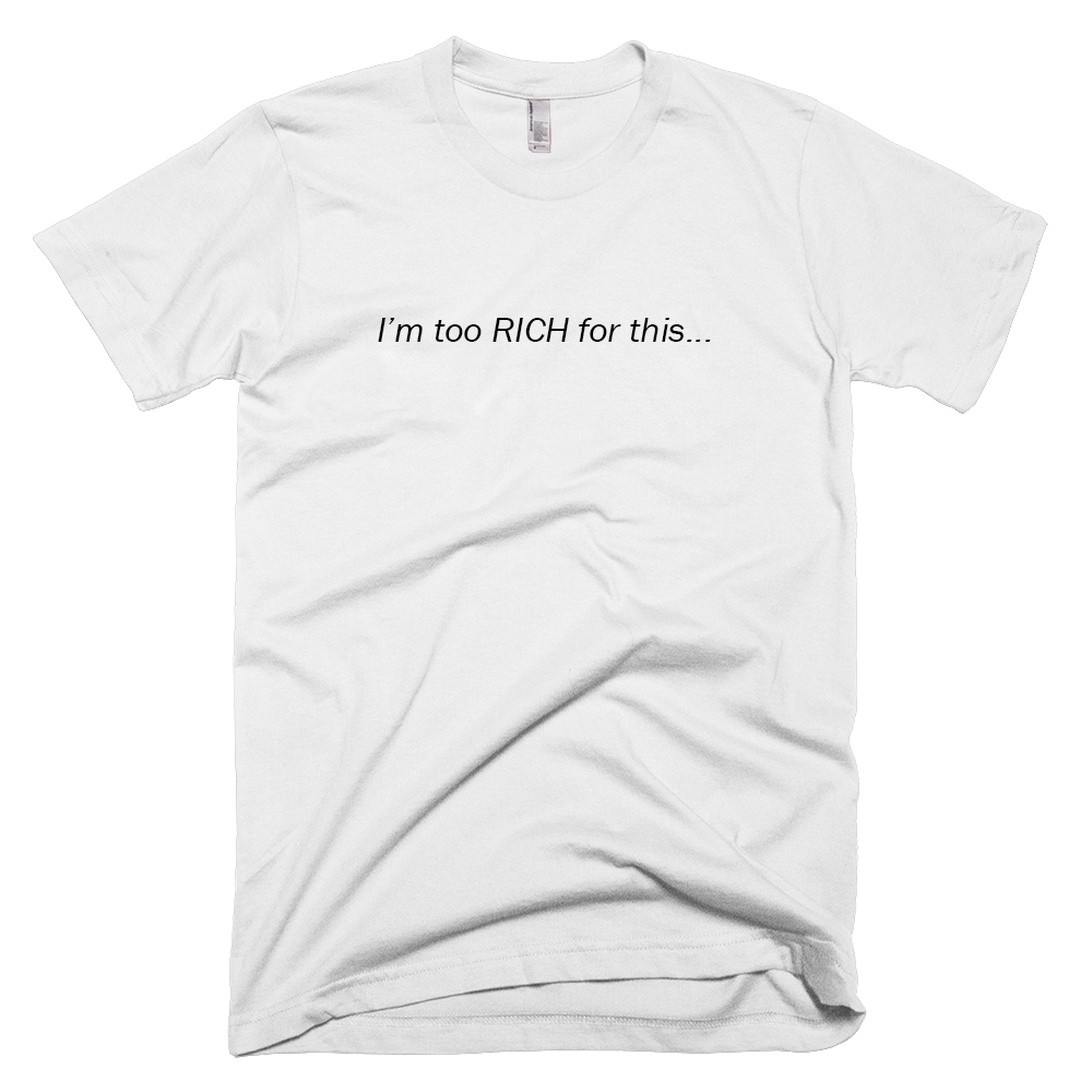 Short Sleeve White "I'm too RICH for this..." text t-shirt